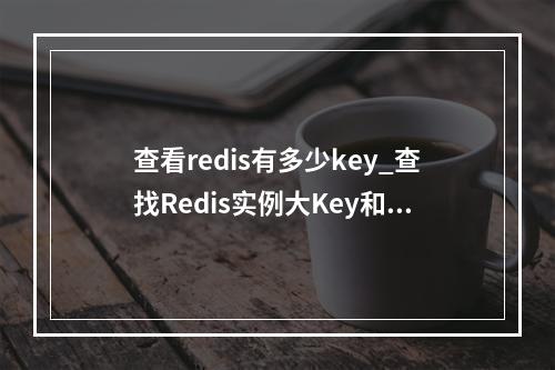 查看redis有多少key_查找Redis实例大Key和热Key