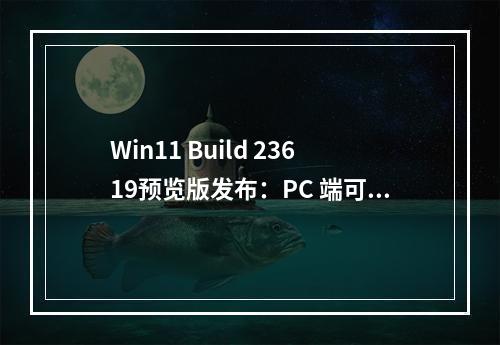 Win11 Build 23619预览版发布:PC 端可访问Android设备的照片、屏幕截图