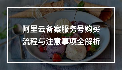 阿里云备案服务号购买流程与注意事项全解析
