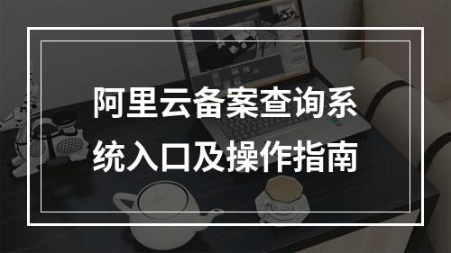 阿里云备案查询系统入口及操作指南