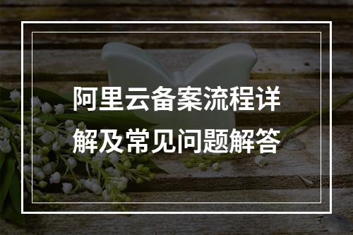 阿里云备案流程详解及常见问题解答
