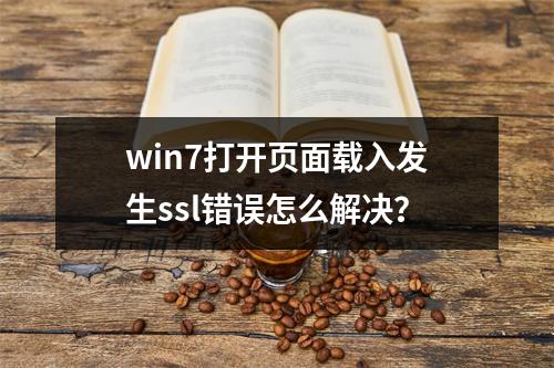 win7打开页面载入发生ssl错误怎么解决?
