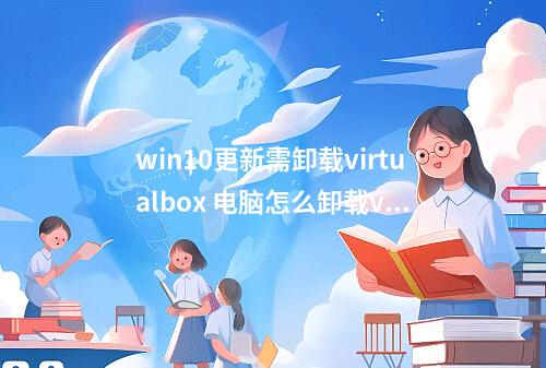 win10更新需卸载virtualbox 电脑怎么卸载virtualbox?