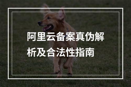 阿里云备案真伪解析及合法性指南