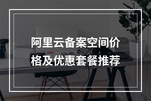 阿里云备案空间价格及优惠套餐推荐