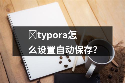 typora怎么设置自动保存?