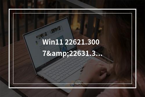 Win11 22621.3007&22631.3007正式版更新发布,将带来更丰富的天气体验!