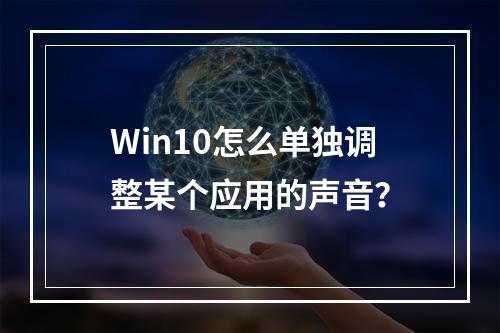 Win10怎么单独调整某个应用的声音?