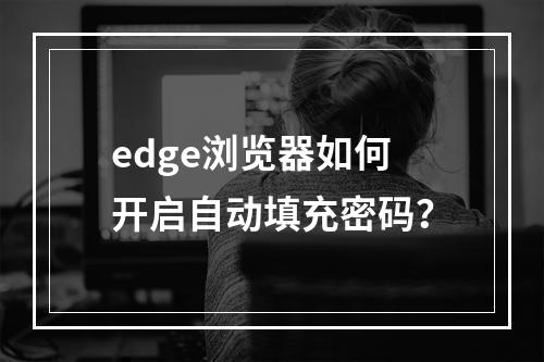 edge浏览器如何开启自动填充密码?