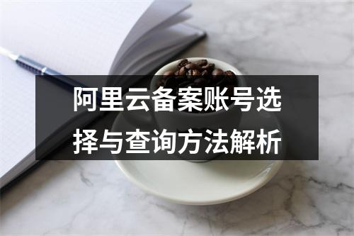阿里云备案账号选择与查询方法解析