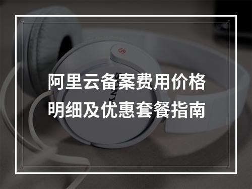 阿里云备案费用价格明细及优惠套餐指南