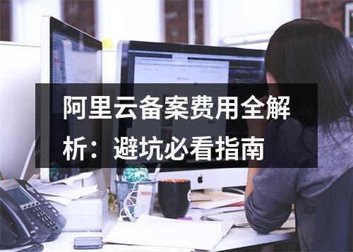 阿里云备案费用全解析：避坑必看指南