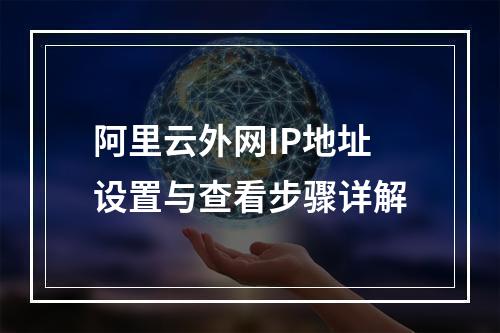 阿里云外网IP地址设置与查看步骤详解