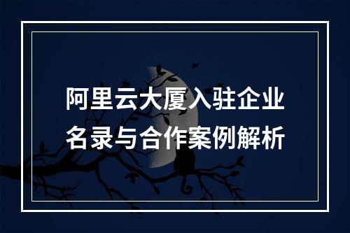 阿里云大厦入驻企业名录与合作案例解析