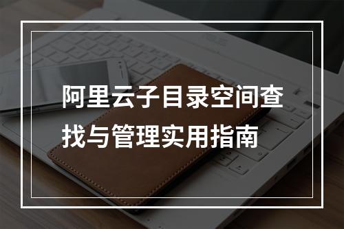 阿里云子目录空间查找与管理实用指南