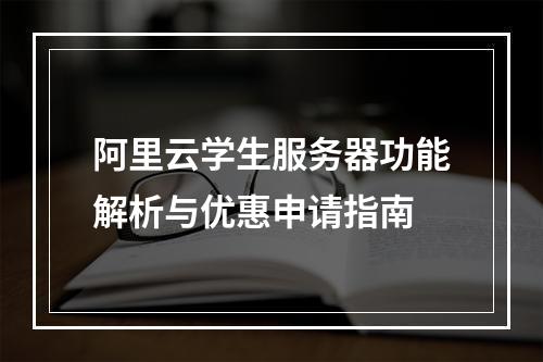 阿里云学生服务器功能解析与优惠申请指南