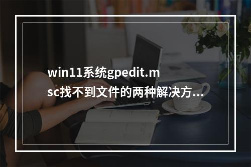 win11系统gpedit.msc找不到文件的两种解决方法
