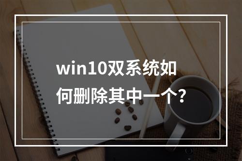 win10双系统如何删除其中一个?