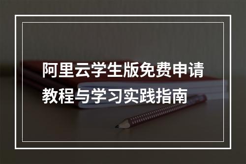 阿里云学生版免费申请教程与学习实践指南