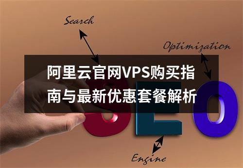 阿里云官网VPS购买指南与最新优惠套餐解析