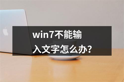 win7不能输入文字怎么办?