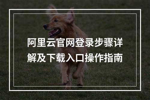 阿里云官网登录步骤详解及下载入口操作指南