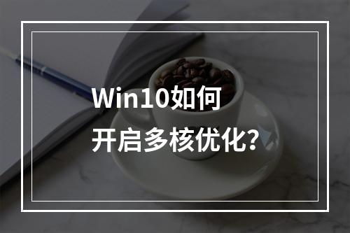 Win10如何开启多核优化?