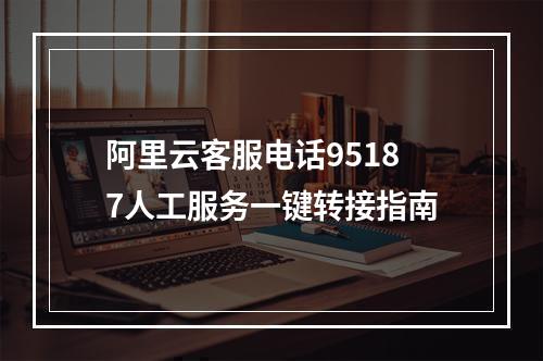 阿里云客服电话95187人工服务一键转接指南