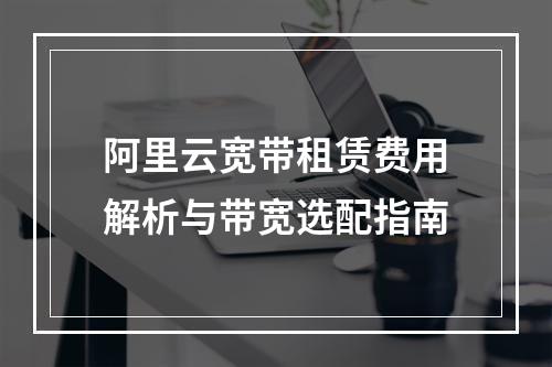 阿里云宽带租赁费用解析与带宽选配指南