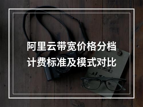 阿里云带宽价格分档计费标准及模式对比