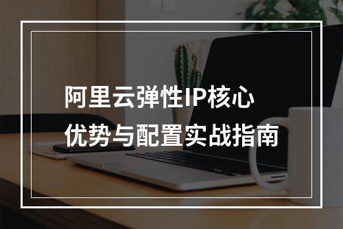 阿里云弹性IP核心优势与配置实战指南