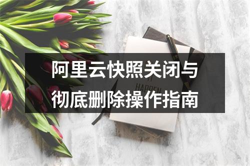 阿里云快照关闭与彻底删除操作指南