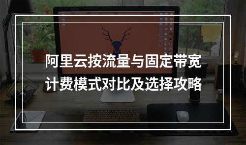 阿里云按流量与固定带宽计费模式对比及选择攻略