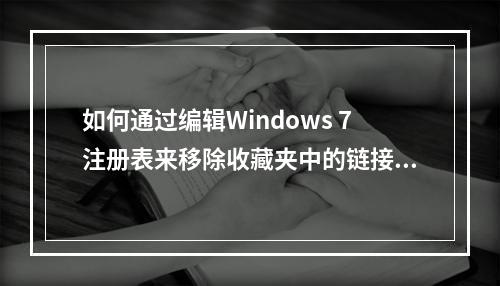 如何通过编辑Windows 7注册表来移除收藏夹中的链接?