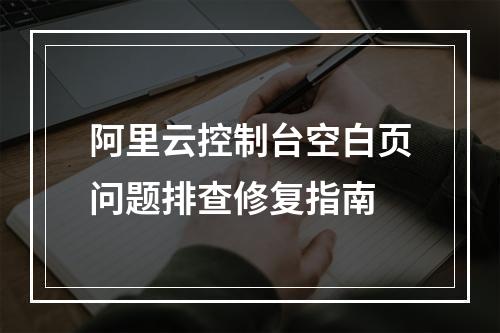 阿里云控制台空白页问题排查修复指南