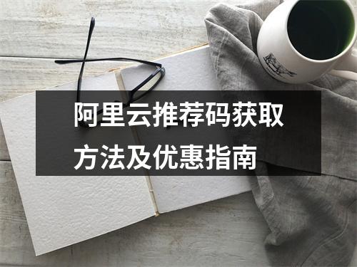 阿里云推荐码获取方法及优惠指南
