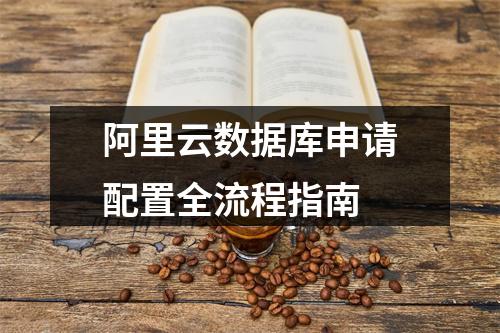 阿里云数据库申请配置全流程指南