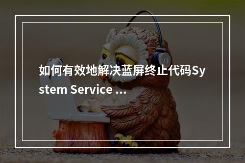 如何有效地解决蓝屏终止代码System Service Exception问题?
