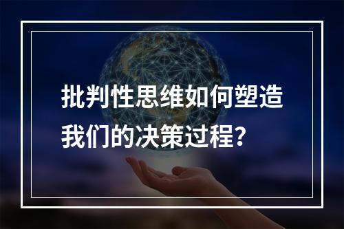 批判性思维如何塑造我们的决策过程?