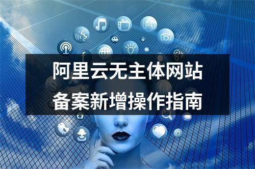 阿里云无主体网站备案新增操作指南