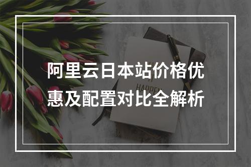 阿里云日本站价格优惠及配置对比全解析