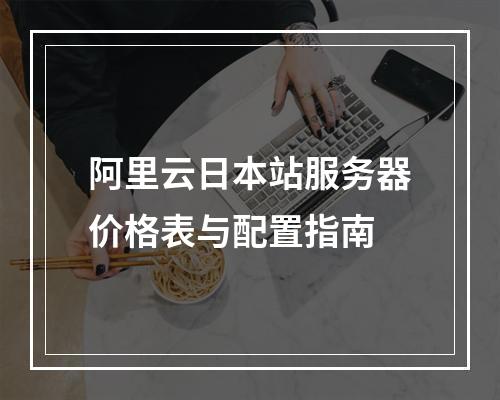 阿里云日本站服务器价格表与配置指南