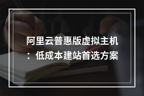 阿里云普惠版虚拟主机：低成本建站首选方案