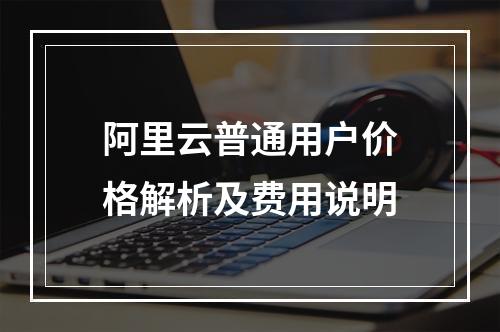阿里云普通用户价格解析及费用说明