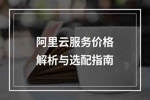 阿里云服务价格解析与选配指南