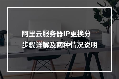 阿里云服务器IP更换分步骤详解及两种情况说明
