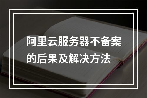 阿里云服务器不备案的后果及解决方法