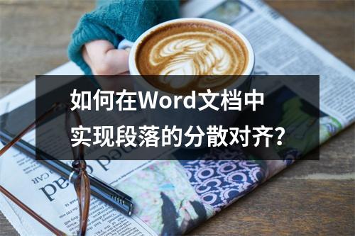 如何在Word文档中实现段落的分散对齐?