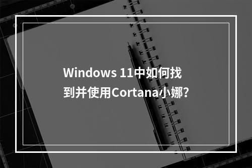 Windows 11中如何找到并使用Cortana小娜?