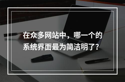 在众多网站中,哪一个的系统界面最为简洁明了?